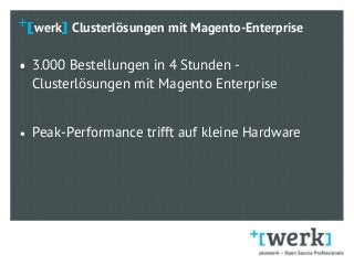 werk Clusterlösungen mit Magento-Enterprise
● 3.000 Bestellungen in 4 Stunden -
Clusterlösungen mit Magento Enterprise
● Peak-Performance trifft auf kleine Hardware
●
 