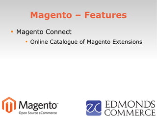 Magento – Features

Magento Connect

Online Catalogue of Magento Extensions
 