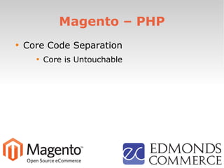 Magento – PHP

Core Code Separation

Core is Untouchable
 