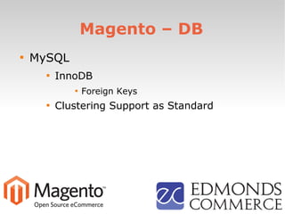 Magento – DB

MySQL

InnoDB

Foreign Keys

Clustering Support as Standard
 