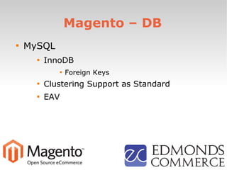 Magento – DB

MySQL

InnoDB

Foreign Keys

Clustering Support as Standard

EAV
 