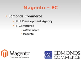 Magento – EC

Edmonds Commerce

PHP Development Agency

E-Commerce

osCommerce

Magento
 