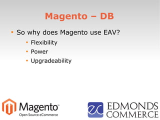Magento – DB

So why does Magento use EAV?

Flexibility

Power

Upgradeability
 