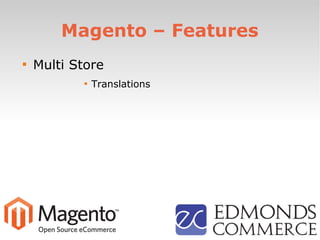 Magento – Features

Multi Store

Translations
 