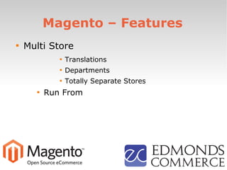 Magento – Features

Multi Store

Translations

Departments

Totally Separate Stores

Run From
 