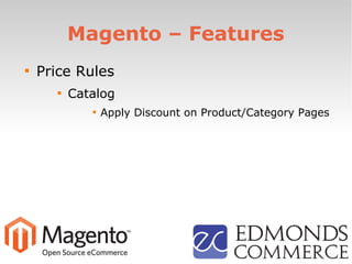 Magento – Features

Price Rules

Catalog

Apply Discount on Product/Category Pages
 