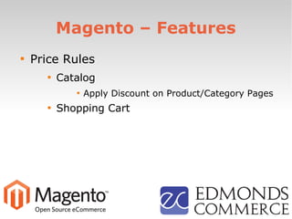 Magento – Features

Price Rules

Catalog

Apply Discount on Product/Category Pages

Shopping Cart
 