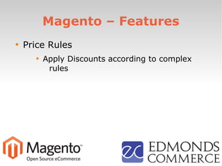 Magento – Features

Price Rules

Apply Discounts according to complex
rules
 