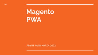 Magento
PWA
Abid H. Malik • 07.04.2022
 