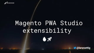 Magento PWA Studio
extensibility
🔥🚀
 