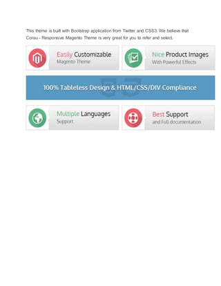 This theme is built with Bootstrap application from Twitter and CSS3. We believe that
Corau - Responsive Magento Theme is very great for you to refer and select.
 