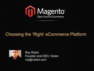 Choosing the ‘Right’ eCommerce Platform Roy Rubin Founder and CEO, Varien [email_address] 