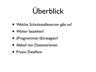 Überblick
• Welche Schnittstellenarten gibt es?
• Woher beziehen?
• (Programmier-)Strategien?
• Ablauf von Datenströmen
• Praxis: Dataﬂow
 