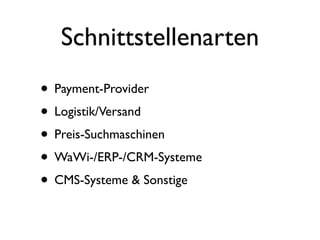 Schnittstellenarten
• Payment-Provider
• Logistik/Versand
• Preis-Suchmaschinen
• WaWi-/ERP-/CRM-Systeme
• CMS-Systeme & Sonstige
 