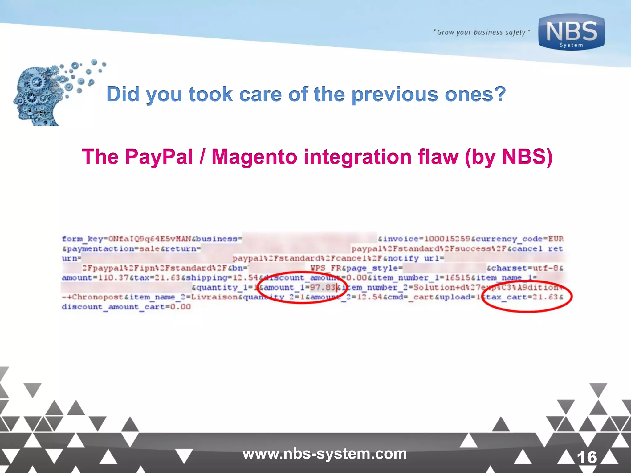 16www.nbs-system.com 16www.nbs-system.com Did you took care of the previous ones?#@% The PayPal / Magento integration flaw (by NBS) 