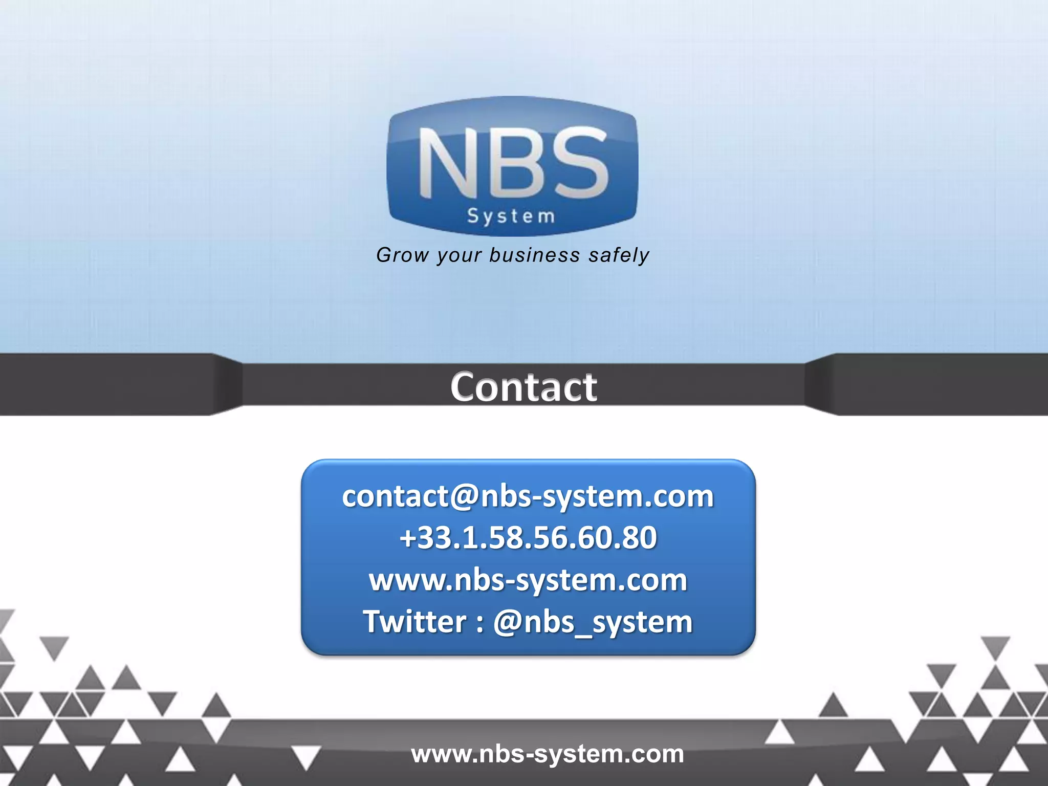 35www.nbs-system.com Contact Grow your business safely contact@nbs-system.com +33.1.58.56.60.80 www.nbs-system.com Twitter : @nbs_system www.nbs-system.com 