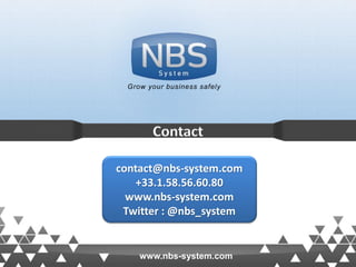 35www.nbs-system.com
Contact
Grow your business safely
contact@nbs-system.com
+33.1.58.56.60.80
www.nbs-system.com
Twitter : @nbs_system
www.nbs-system.com
 