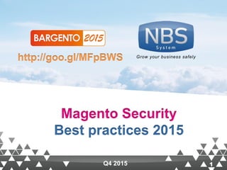 1www.nbs-system.com 1
Magento Security
Best practices 2015
Q4 2015
Grow your business safely
http://goo.gl/MFpBWS
 