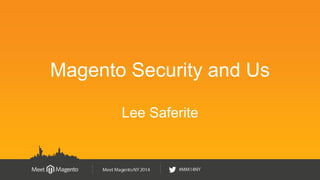 Magento Security and Us 
Lee Saferite 
 