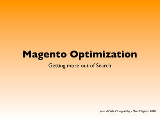 Magento Optimization
    Getting more out of Search




                         Joost de Valk, OrangeValley - Meet Magento 2010
 
