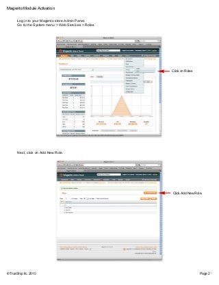 © TrueShip llc. 2010 Page 2
Magento Module Activation
Log in to your Magento store Admin Panel.
Go to the System menu > We...