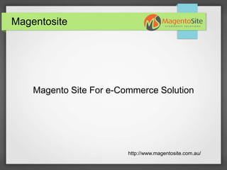 Magentosite
Magento Site For e-Commerce Solution
http://www.magentosite.com.au/
 