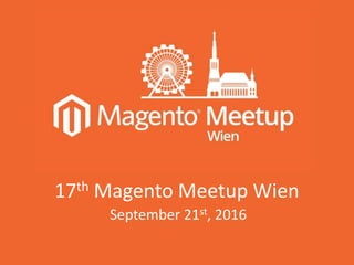 17th Magento Meetup Wien
September 21st, 2016
 