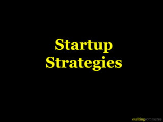 Startup
Strategies


             excitingcommerce
 
