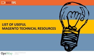 LIST OF USEFUL
MAGENTO TECHNICAL RESOURCES
 