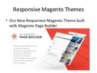Responsive Magento Themes
• Our New Responsive Magento Theme built
with Magento Page Builder
 
