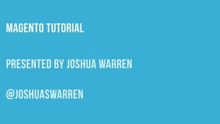 magento tutorial 
presented by joshua warren 
@joshuaSWarren 
 