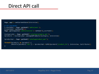 Direct API call

08/11/2013

MageDay 2013 - Reggio Emilia

Pag. 37

 