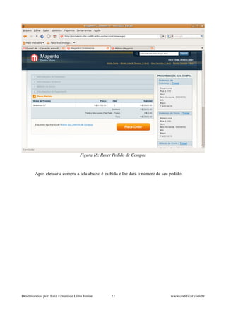 Figura 18: Rever Pedido de Compra 
Após efetuar a compra a tela abaixo é exibida e lhe dará o número de seu pedido. 
Desenvolvido por: Luiz Ernani de Lima Junior 22 www.codificar.com.br 
 