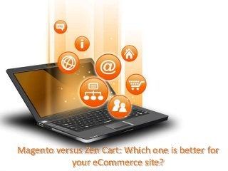 Magento versus Zen Cart: Which one is better for
your eCommerce site?
 