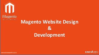 Magento Website Design
&
Development
www.knowarth.com
 