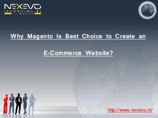 Why Magento Is Best Choice to Create an
E-Commerce Website?
http://www.nexevo.in/
 