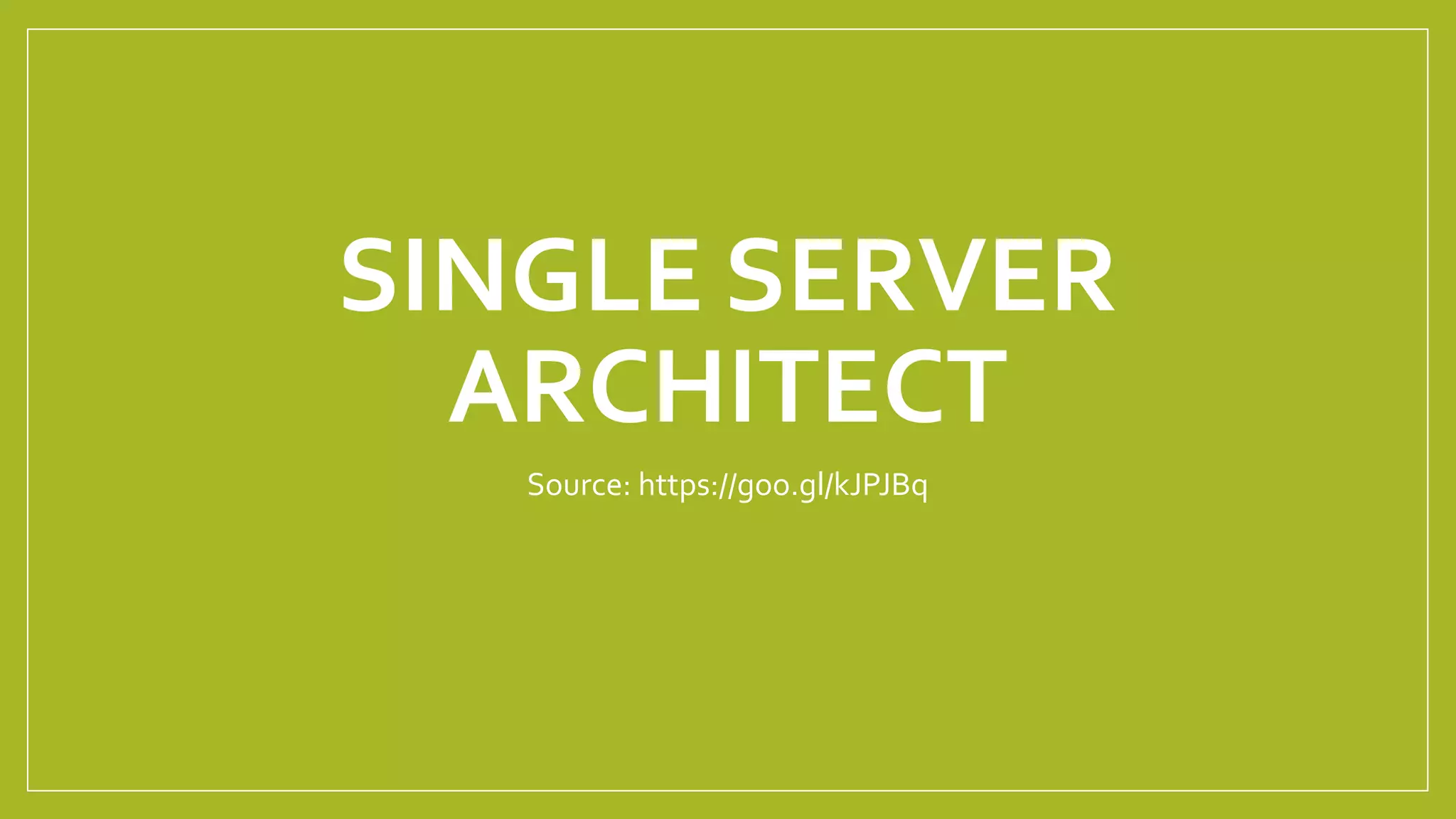 SINGLE SERVER
ARCHITECT
Source: https://goo.gl/kJPJBq
 