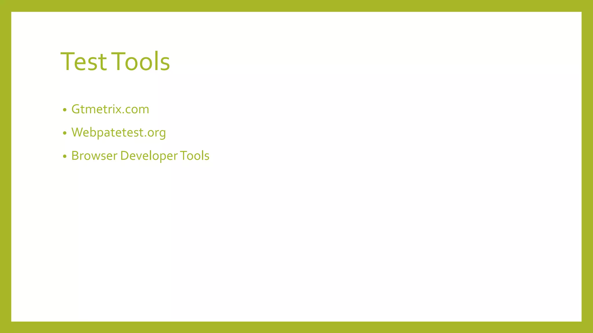 TestTools
• Gtmetrix.com
• Webpatetest.org
• Browser DeveloperTools
 