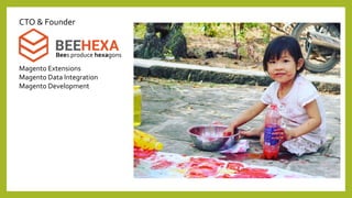 Magento Extensions
Magento Data Integration
Magento Development
Bees produce hexagons
CTO & Founder
 