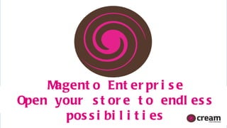 Magento Enterprise Open your store to endless possibilities 