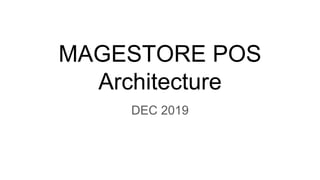 MAGESTORE POS
Architecture
DEC 2019
 