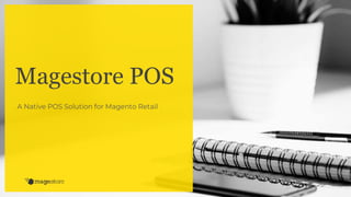 Business Overview
Main challenges
The Solution
Expected Results
Outline
1
2
3
4
Magestore POS
A Native POS Solution for Magento Retail
 