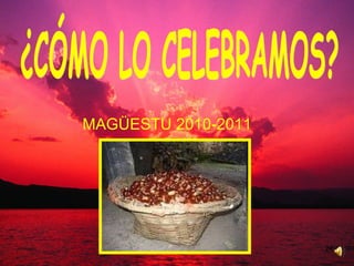 MAGÜESTU 2010-2011 ¿CÓMO LO CELEBRAMOS? 