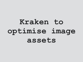 Kraken to
optimise image
assets
 