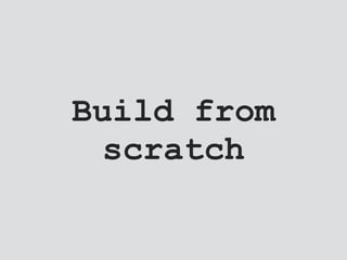 Build from
scratch
 
