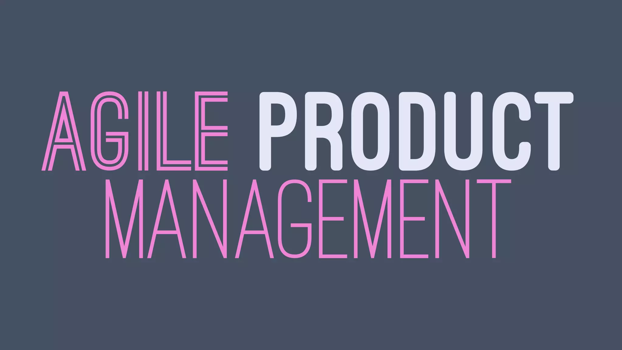 AGILE PRODUCT
MANAGEMENT
 