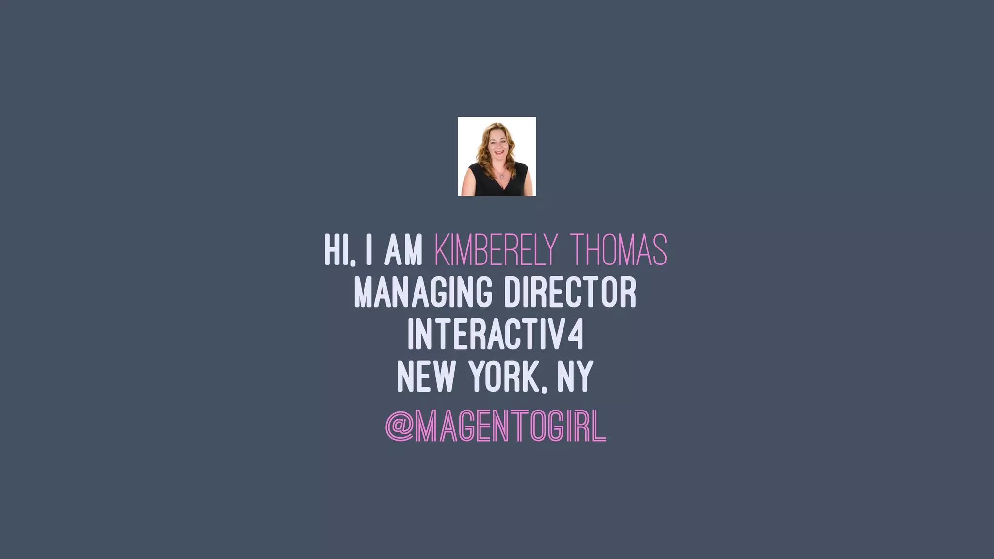 Hi, I am Kimberely Thomas
Managing Director
interactiv4
New York, NY
@magentogirl
 