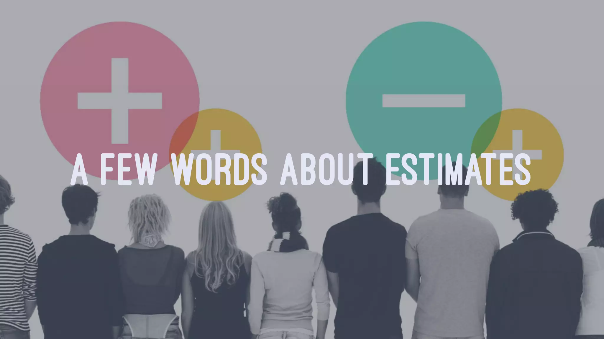 A FEW WORDS ABOUT ESTIMATES
 