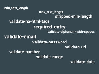 min_text_length
max_text_length
stripped-min-length
validate-no-html-tags
required-entry
validate-alphanum-with-spaces
validate-email
validate-password
validate-url
validate-number
validate-range
validate-date
 