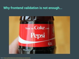 Source: https://quadhead.de/cola-hack-sicherheitsluecke-auf-meinecoke-de/
Why frontend validation is not enough...
 